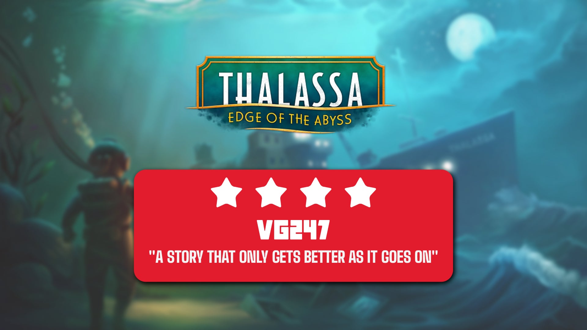 Thalassa Edge of the Abyss review header that gives the game 4 stars and reads: A STORY THAT ONLY GETS BETTER AS IT GOES ON